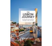 The Lisbon Journey: An Essential Travel Guide to Portugal’s History, Hills, and Heart