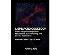 The Lisp Macro Cookbook: Proven Recipes for High-Level Abstractions, Custom Tooling, and Smarter Applications.