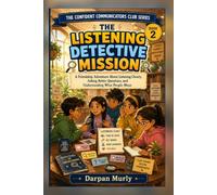 The Listening Detective Mission: A Friendship Adventure About Listening Closely, Asking Better Questions and Understanding What People Mean (The Confident Communicators Club Series)