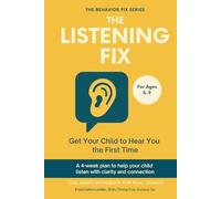 The Listening Fix (5-9 Years) Get Your Child to Hear You the First Time: A 4-week plan to help your child listen with clarity and connection | Tool-Based Workbook for Real Change (The Behavior Fix)