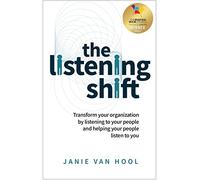 The Listening Shift: Transform your organization by listening to your people and helping your people listen to you.