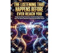The Listening That Happens Before Words Ever Reach You: Understanding Presence, Emotional Regulation, and The Space Between Hearing and Being Heard