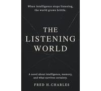 The Listening World: A Novel of Intelligence, Failure, and What Remains