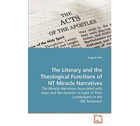 The Literary and the Theological Functions of NT Miracle Narratives: The Miracle Narratives Associated with Jesus and the Apostles in Light of Their Counterparts in the Old Testament