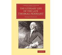The Literary Life of the Late Thomas Pennant, Esq.: By Himself (Cambridge Library Collection - Literary Studies)