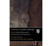 The Literary Remains of Charles Stuart Calverley