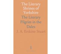 The Literary Shrines of Yorkshire: The Literary Pilgrim in the Dales