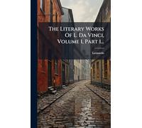 The Literary Works Of L. Da Vinci, Volume 1, Part 1...