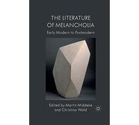 The Literature of Melancholia: Early Modern to Postmodern