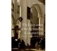 The Literature of the Arminian Controversy: Religion, Politics and the Stage in