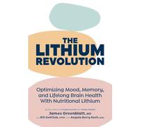 The Lithium Revolution: Optimizing Mood, Memory, and Lifelong Brain Health With Nutritional Lithium