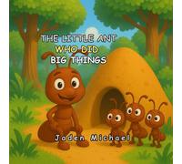 THE LITTLE ANT WHO DID BIG THINGS: A Little Ant with a Big Lesson for Kids