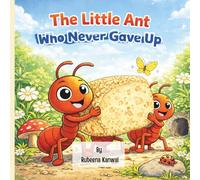 The Little Ant Who Never Gave Up: An Inspiring Story About Teamwork, Courage, and Never Giving Up