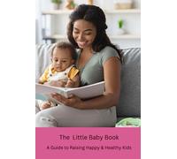 The Little Baby Book: A Guide to Raising Happy & Healthy Kids