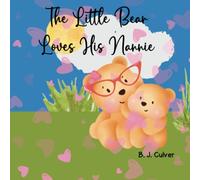 The Little Bear Loves His Nannie: Grandma Books For Kids, Children's Book About A Bear And All Of The Reasons Why He Loves His Nannie (Nannie Grandparent Books For Little Ones)