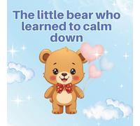 The little bear who learned to calm down: 1 (The little stories that help you grow)