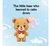 The little bear who learned to calm down (The little stories that help you grow)