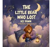 THE LITTLE BEAR WHO LOST HIS YAWN: A Bedtime Adventure