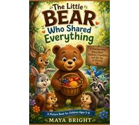 The Little Bear Who Shared Everything: A Heartwarming Story About Kindness, Generosity, and the Joy of Sharing