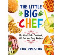 The Little Big Chef: My First Kids Cookbook, 100 Fun and Easy Recipes