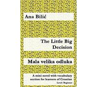 The Little Big Decision / Mala velika odluka: A mini novel with vocabulary section for learners of Croatian (Croatian made easy)