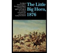 The Little Big Horn, 1876: The Official Communications, Documents and Reports