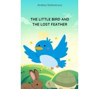 The Little Bird and the Lost Feather: A Story About Never Giving Up - beautiful hand-painted illustrations