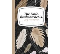 The Little Birdwatcher's Log Notebook: A Loosely Guided Journal for Kids' Observations, Sketches, Bird Identification, and Species Study