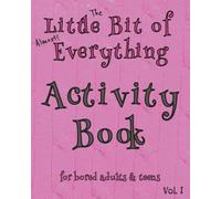 The Little Bit of Almost! Everything Activity Book for Bored Adults & Teens: Volume I