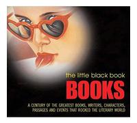 The Little Black Book: Books: Over a Century of the Greatest Books, Writers, Characters, Passages and Events that Rocked the Literary World