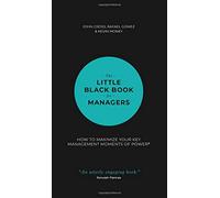 The Little Black Book for Managers : How to Maximize Your Key Management Moments of Power