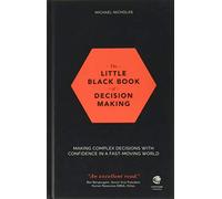 The Little Black Book of Decision Making: Making Complex Decisions with Confidence in a Fast-Moving World
