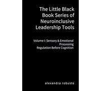 The Little Black Book Series of Neuroinclusive Leadership Tools - Volume I: Sensory & Emotional Processing: Regulation Before Cognition Nervous System Foundations for Leadership Stability