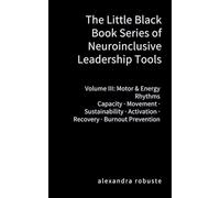 The Little Black Book Series of Neuroinclusive Leadership Tools - Volume III: Motor & Energy Rhythms: Capacity · Movement · Sustainability · Activation · Recovery · Burnout Prevention