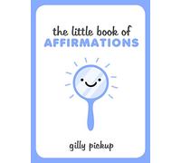The Little Book of Affirmations: A Celebration of Self-Confidence and Advice on How to Be More at Ease with Yourself