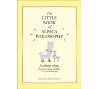 The Little Book of Alpaca Philosophy : A Calmer, Wiser, Fuzzier Way of Life