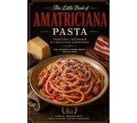 The Little Book of Amatriciana: Tradition, technique, and three perfect variations of Amatriciana pasta (THE ROMAN PASTA COLLECTION)
