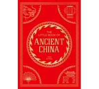 The Little Book of Ancient China : A Pocket Guide to an Epic Civilization, Including Key Events, People, Trivia and More