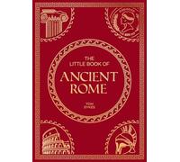 The Little Book of Ancient Rome : A Pocket Guide to an Epic Civilization, Including Key Events, People, Trivia and More