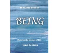 The Little Book Of BEING: Discover the Essence of Life