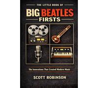 The Little Book of Big Beatles Firsts: The Innovations That Created Modern Music