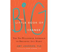 The Little Book of Big Change : The No-Willpower Approach to Breaking Any Habit
