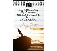 The Little Book of Big Characters.: Essential Development Hacks for Storytellers. (Guides to Fictional World Building.)