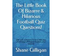 The Little Book Of Bizarre & Hilarious Football Quiz Questions!: 200 quiz questions to truly test your knowledge of English football, and beyond! (The ... Book of Bizarre & Hilarious Quiz Questions)