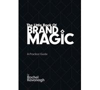 The Little Book Of Brand Magic: A Practical Guide