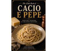 The Little Book of Cacio e Pepe: Tradition, technique, and three perfect variations of Rome’s most iconic pasta (THE ROMAN PASTA COLLECTION)