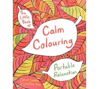 The Little Book of Calm Colouring : Portable Relaxation