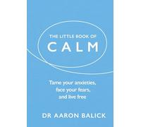 The Little Book of Calm: Tame Your Anxieties, Face Your Fears, and Live Free