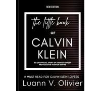 The Little Book of Calvin Klein: An Unofficial Story of America's Most Provocative Fashion Empire (FASHION BRAND HISTORIES)