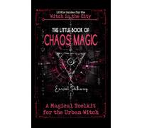 The Little Book of Chaos Magic: A magical toolkit for the urban witch: spells with technomagic and street magic for love, money, and protection. (Little Guides for the Witch in the City)